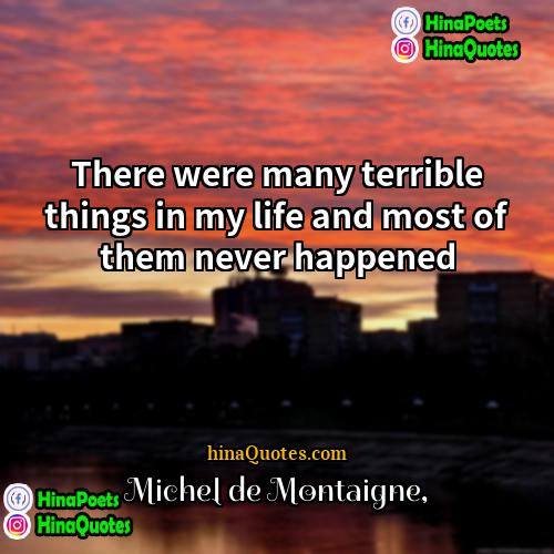 Michel de Montaigne Quotes | There were many terrible things in my